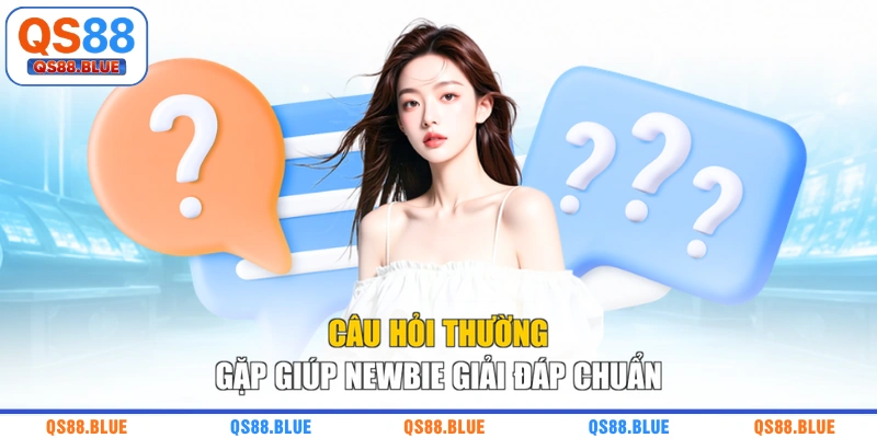 Câu hỏi thường gặp giúp newbie giải đáp chuẩn